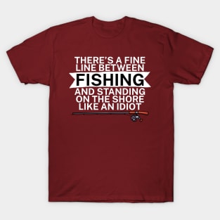 Theres a fine line between fishing and standing on the shore like an idiot T-Shirt